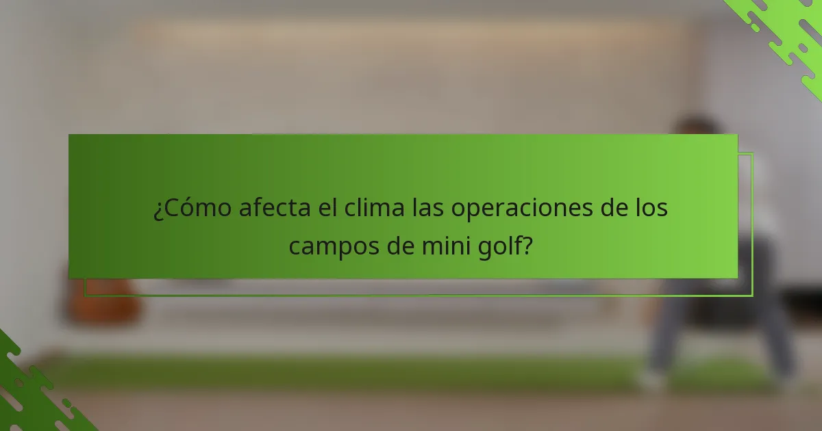 ¿Cómo afecta el clima las operaciones de los campos de mini golf?