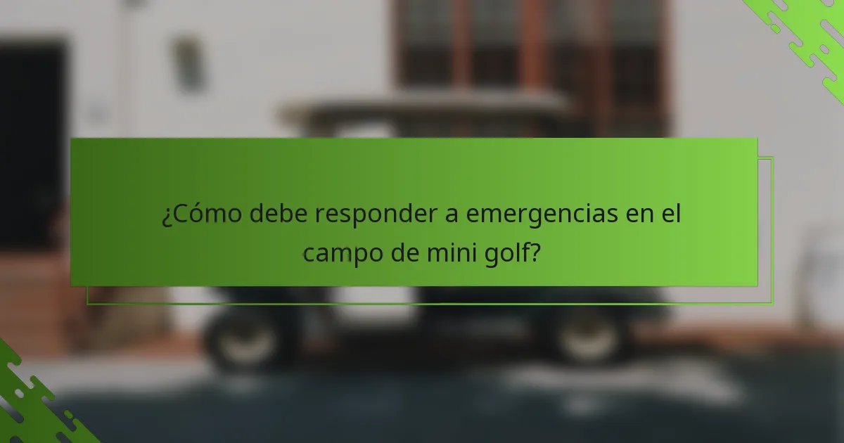 ¿Cómo debe responder a emergencias en el campo de mini golf?