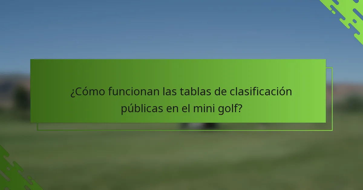 ¿Cómo funcionan las tablas de clasificación públicas en el mini golf?