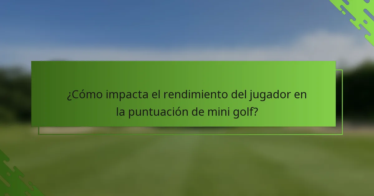 ¿Cómo impacta el rendimiento del jugador en la puntuación de mini golf?