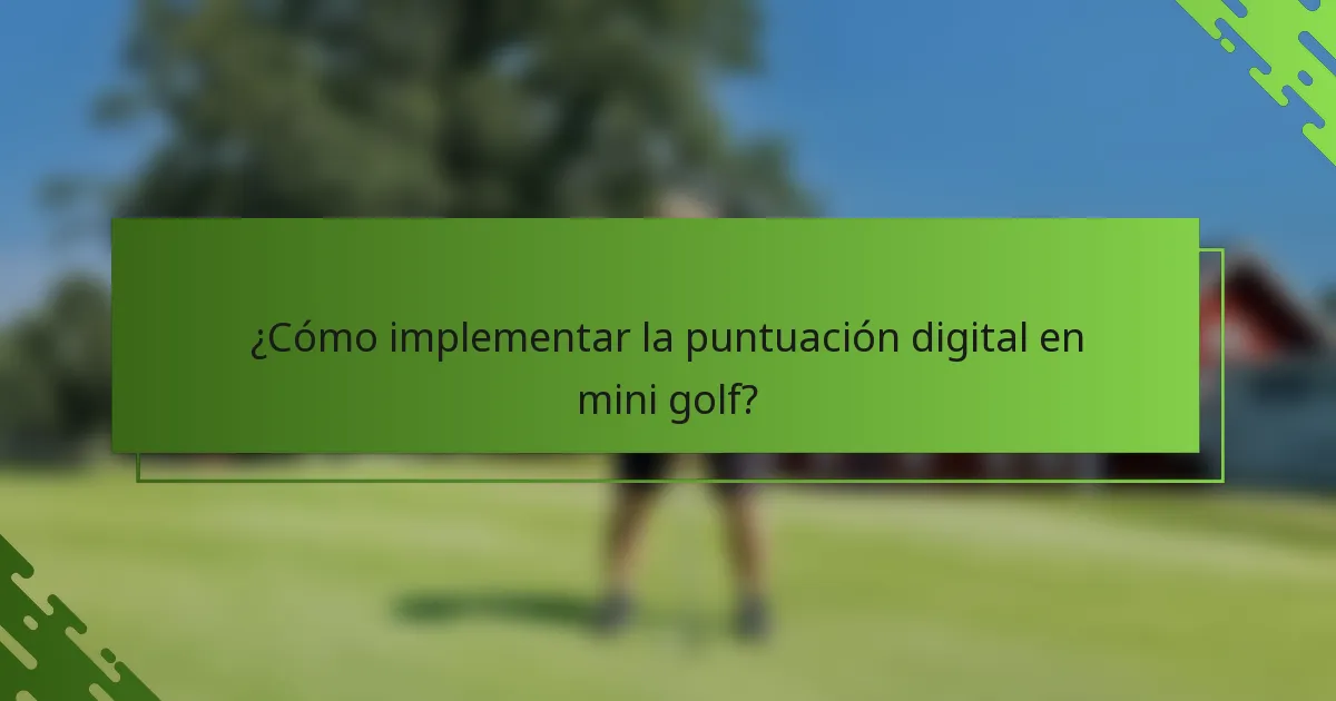 ¿Cómo implementar la puntuación digital en mini golf?