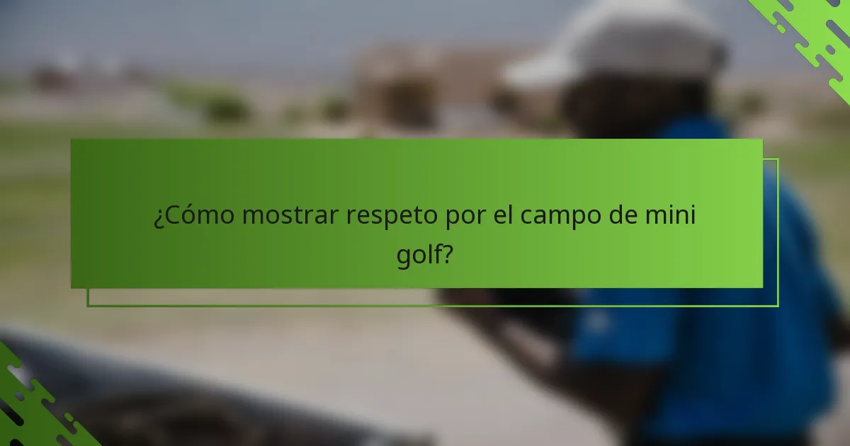 ¿Cómo mostrar respeto por el campo de mini golf?