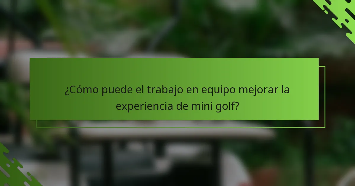 ¿Cómo puede el trabajo en equipo mejorar la experiencia de mini golf?