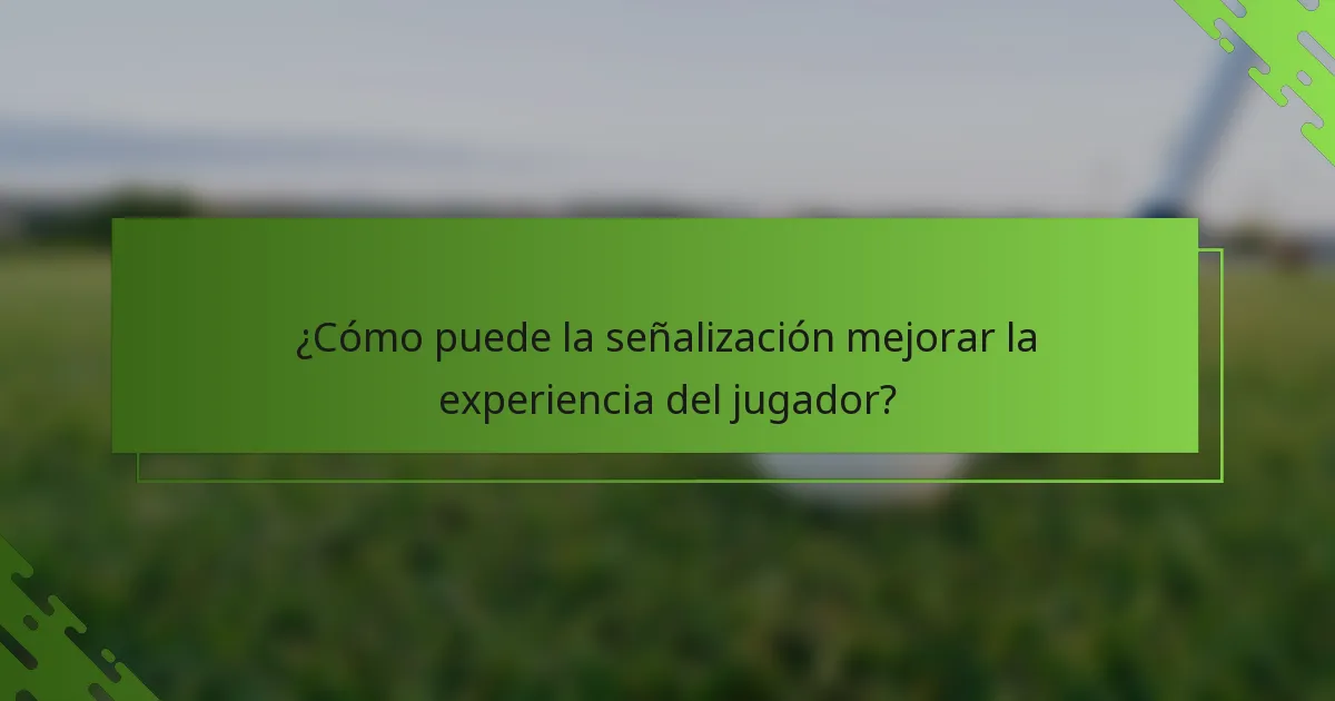 ¿Cómo puede la señalización mejorar la experiencia del jugador?