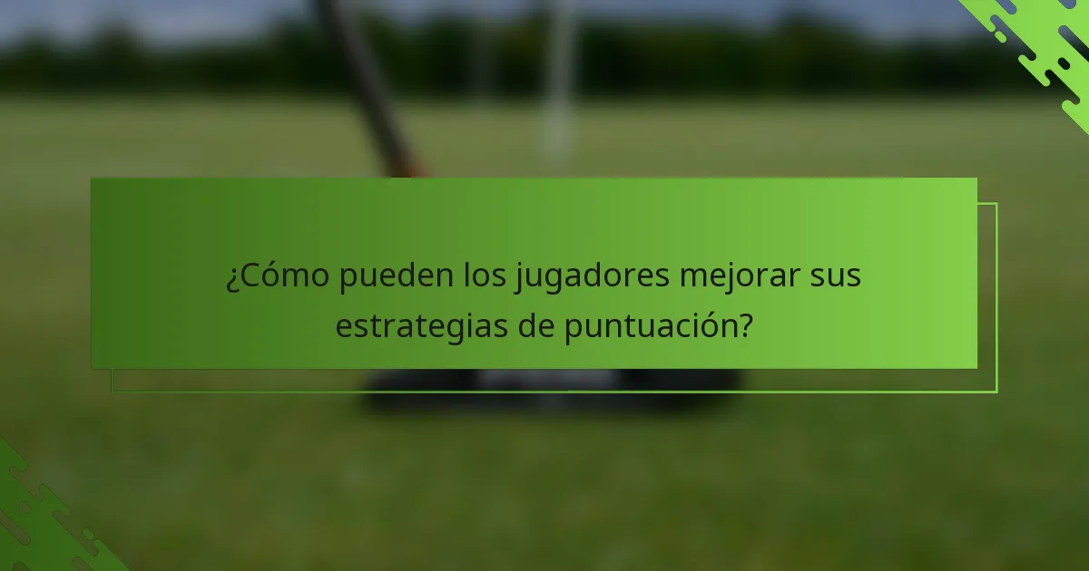 ¿Cómo pueden los jugadores mejorar sus estrategias de puntuación?