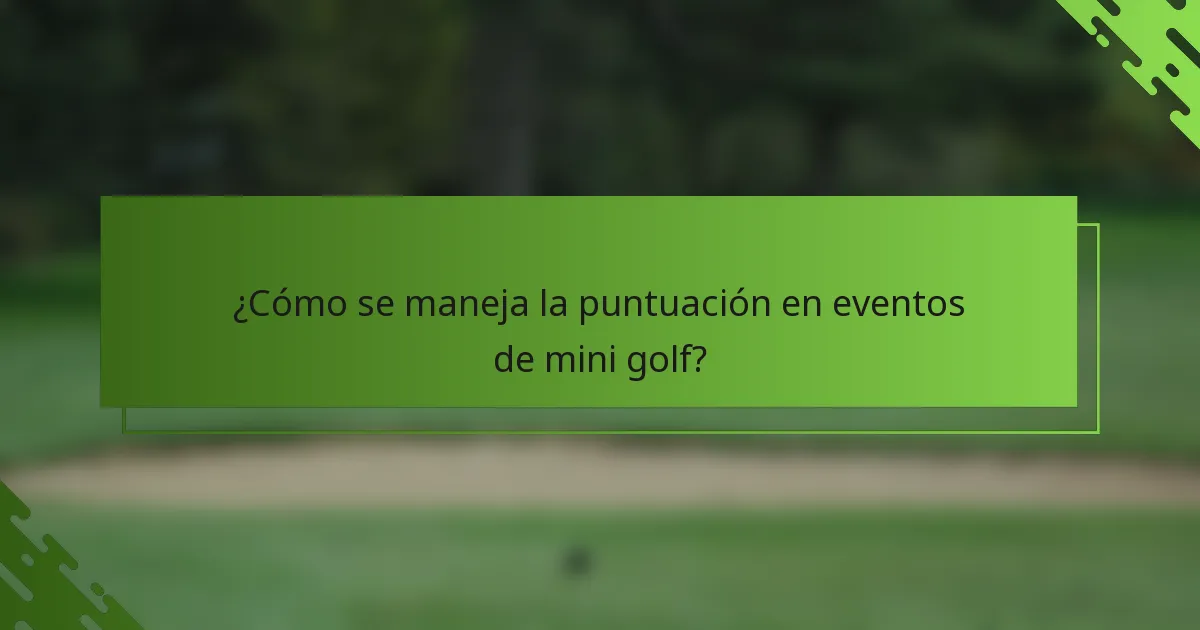 ¿Cómo se maneja la puntuación en eventos de mini golf?