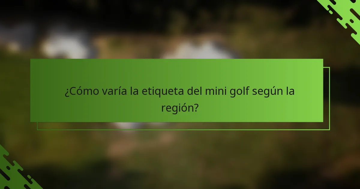 ¿Cómo varía la etiqueta del mini golf según la región?