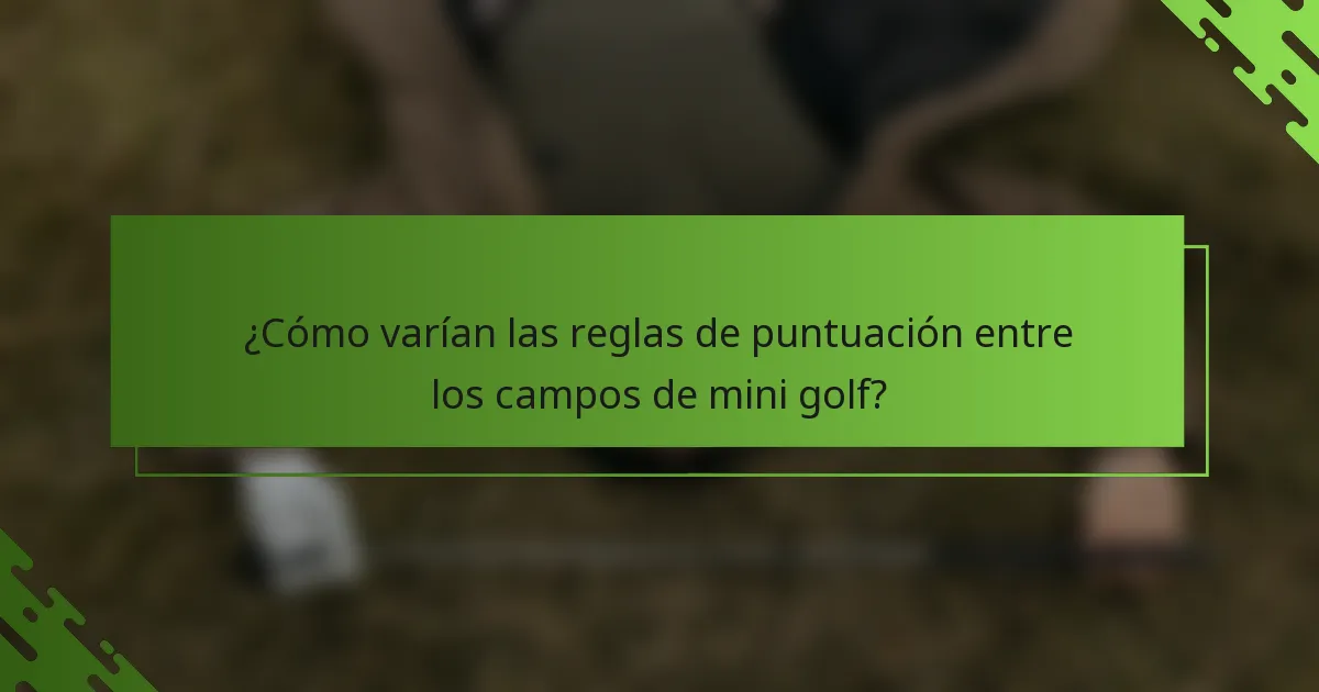 ¿Cómo varían las reglas de puntuación entre los campos de mini golf?