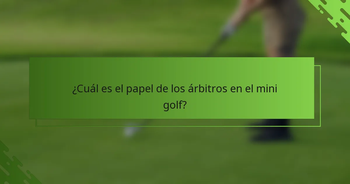 ¿Cuál es el papel de los árbitros en el mini golf?