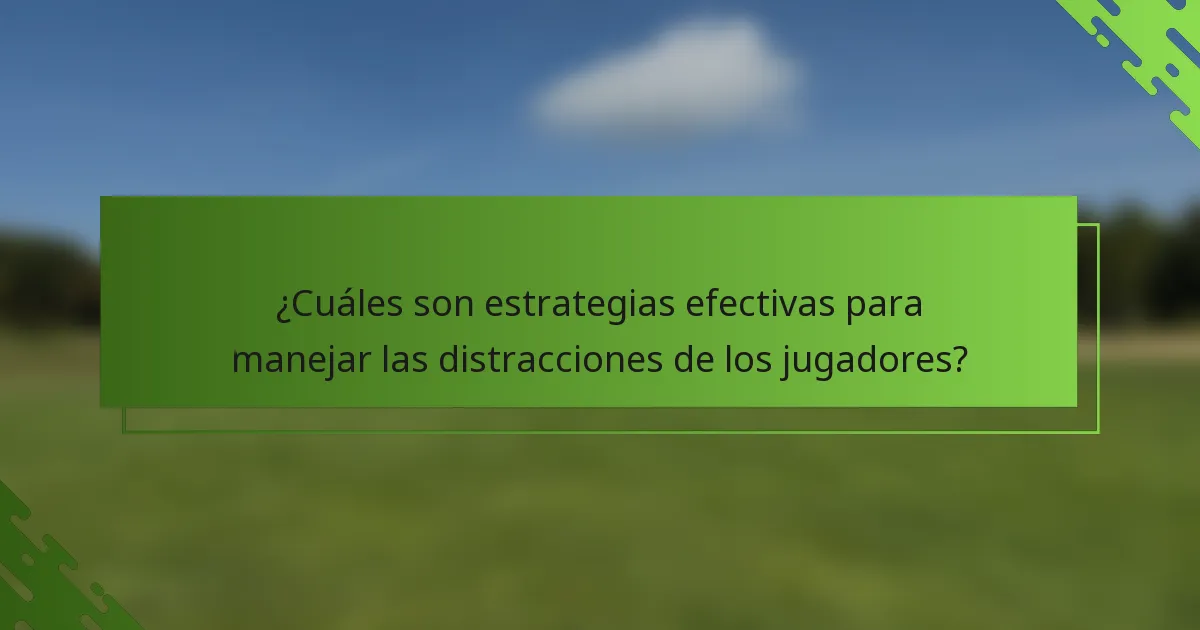 ¿Cuáles son estrategias efectivas para manejar las distracciones de los jugadores?