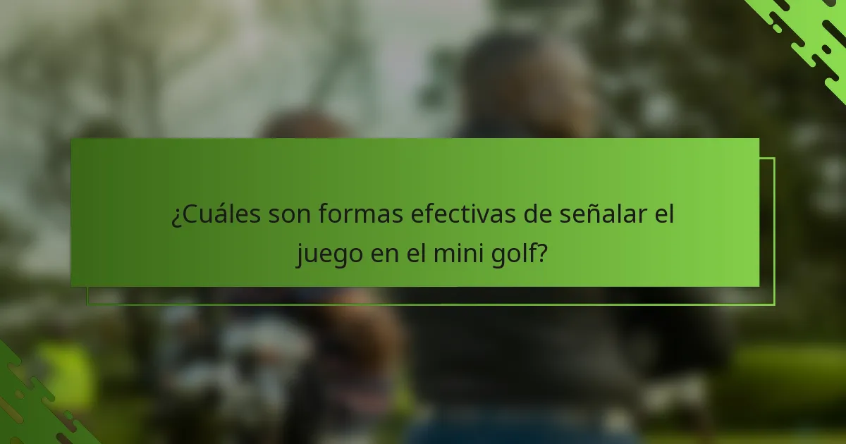 ¿Cuáles son formas efectivas de señalar el juego en el mini golf?