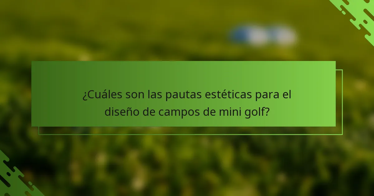 ¿Cuáles son las pautas estéticas para el diseño de campos de mini golf?