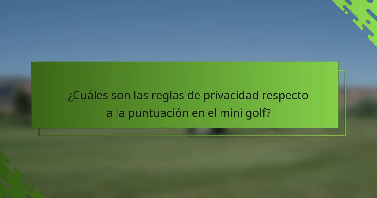 ¿Cuáles son las reglas de privacidad respecto a la puntuación en el mini golf?