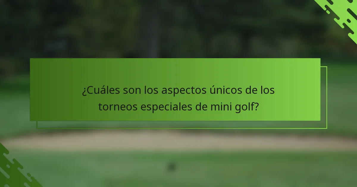 ¿Cuáles son los aspectos únicos de los torneos especiales de mini golf?