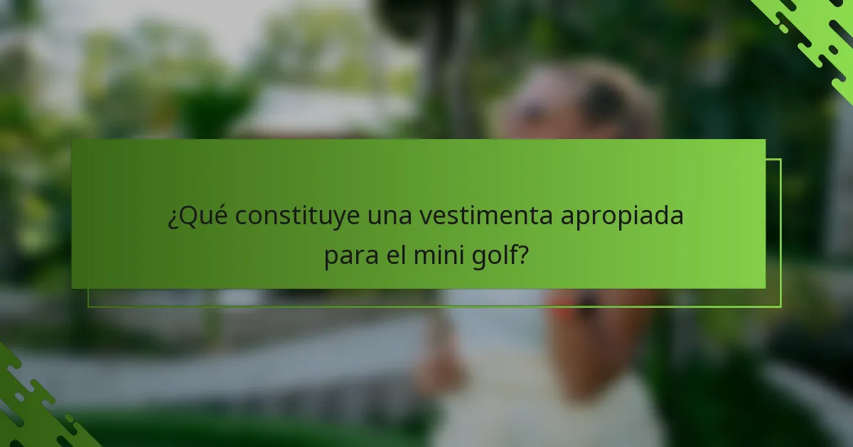 ¿Qué constituye una vestimenta apropiada para el mini golf?