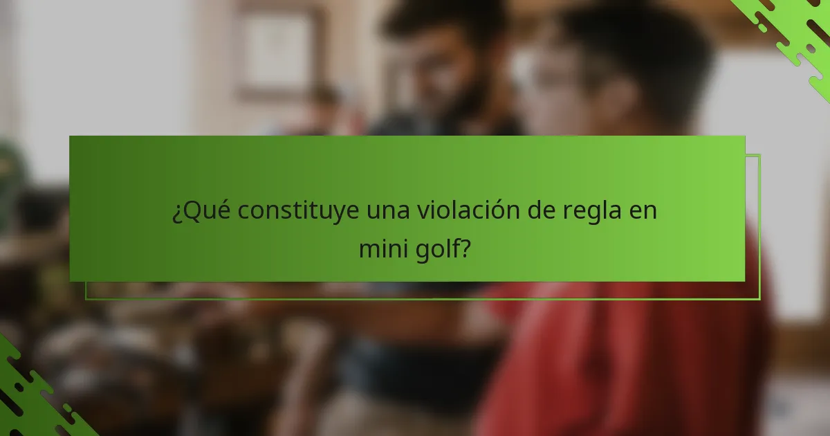 ¿Qué constituye una violación de regla en mini golf?