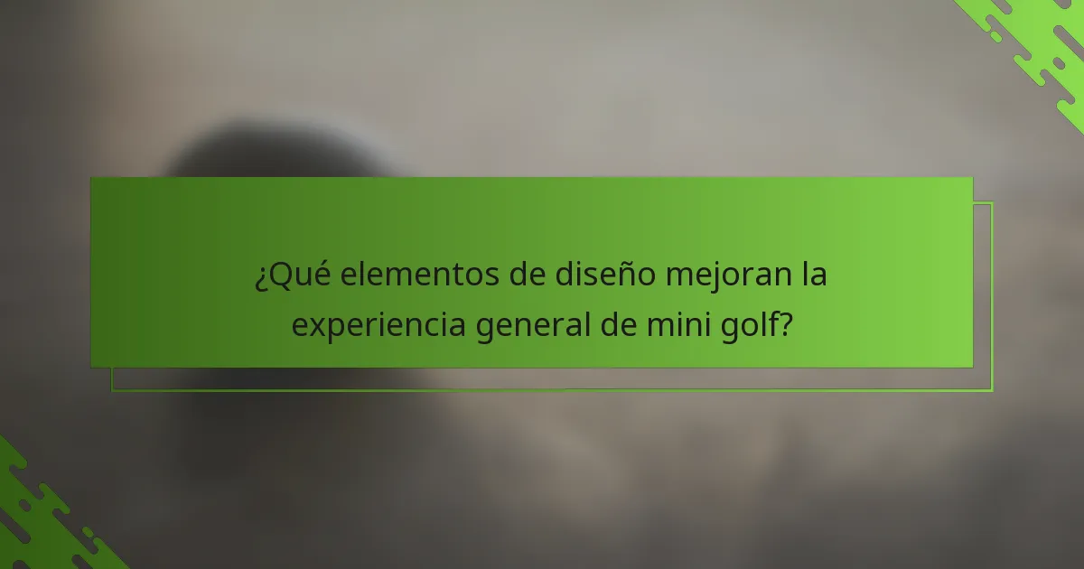 ¿Qué elementos de diseño mejoran la experiencia general de mini golf?