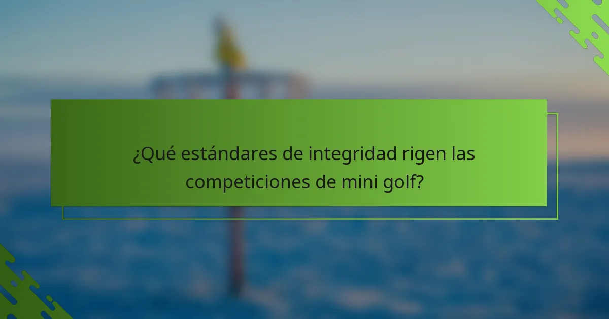 ¿Qué estándares de integridad rigen las competiciones de mini golf?