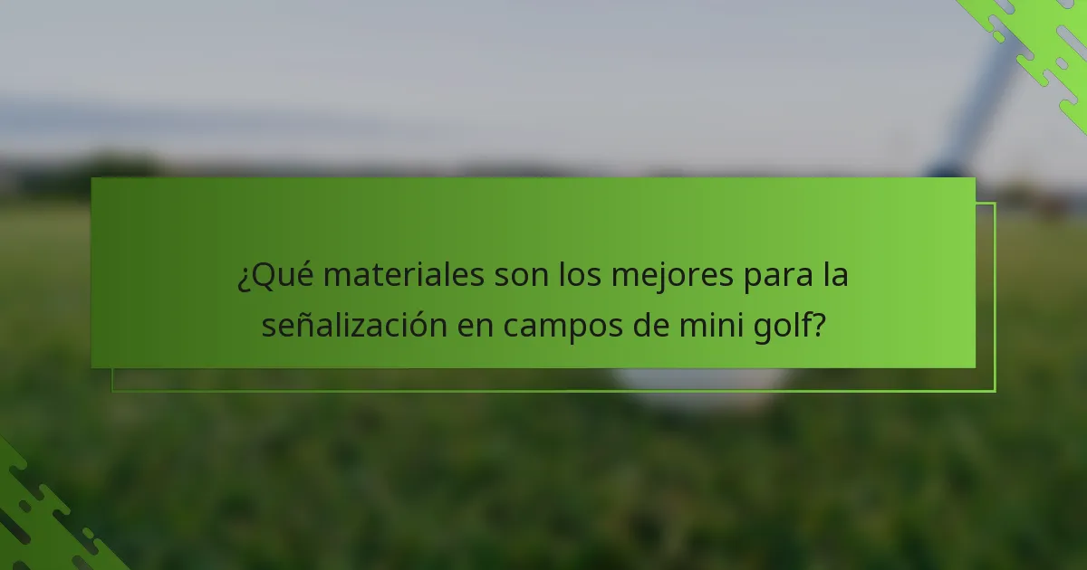 ¿Qué materiales son los mejores para la señalización en campos de mini golf?
