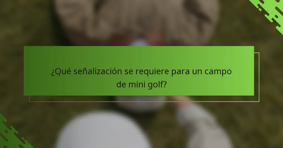 ¿Qué señalización se requiere para un campo de mini golf?
